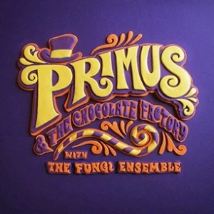 Primus and the Chocolate Factory with the Fungi Ensemble Primus and the Chocolate Factory with the Fungi Ensemble
